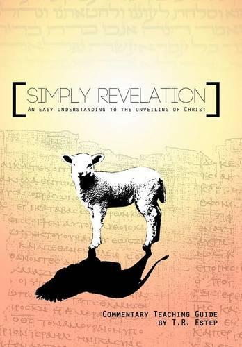 Simply Revelation: An Easy Understanding to the Unveiling of Christ (Hardback)