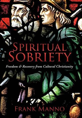 Spiritual Sobriety: Freedom & Recovery from Cultural Christianity (Hardback)