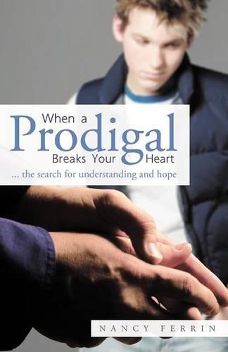 When A Prodigal Breaks Your Heart: .. the Search for Understanding and Hope (Paperback)
