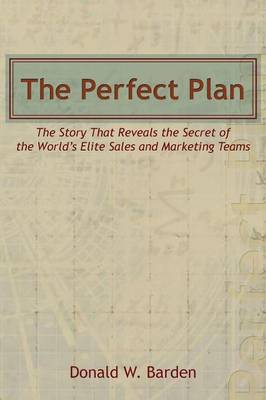 The Perfect Plan: The Story That Reveals the Secret of the World's Elite Sales and Marketing Teams (Paperback)