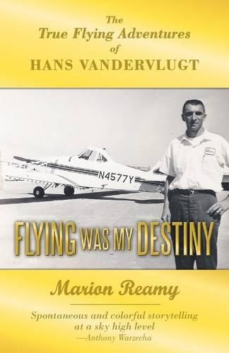 Flying Was My Destiny: The True Flying Adventures of Hans Vandervlugt (Paperback)