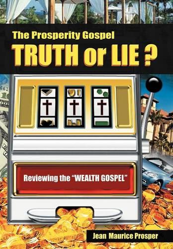 The Prosperity Gospel: Truth or Lie ?: Reviewing the "Wealth Gospel" (Hardback)