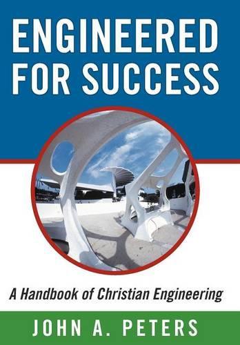 Engineered for Success: A Handbook of Christian Engineering: Engineered Truth That, When Applied to Your Spirit, Will Result in Spiritual Growth and Success (Hardback)