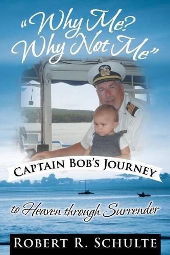 "Why Me? Why Not Me" Captain Bob's Journey to Heaven Through Surrender. (Paperback)