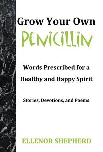 Grow Your Own Penicillin: Words Prescribed for a Healthy and Happy Spirit (Hardback)