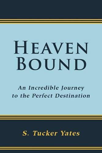 Heaven Bound: An Incredible Journey to the Perfect Destination. (Paperback)