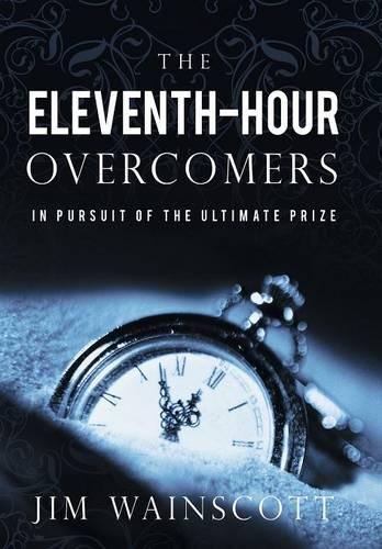 The Eleventh-Hour Overcomers: In Pursuit of the Ultimate Prize (Hardback)