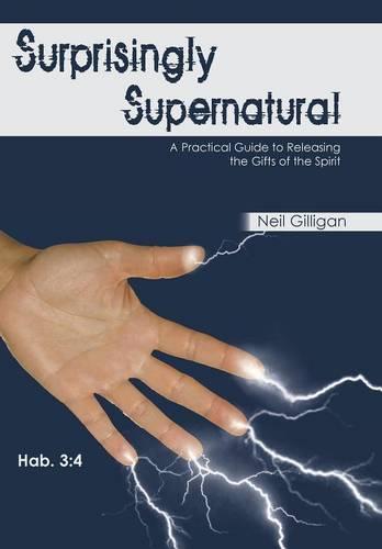 Surprisingly Supernatural: A Practical Guide to Releasing the Gifts of the Spirit (Hardback)