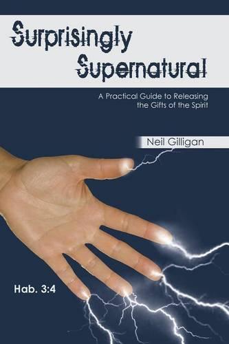 Surprisingly Supernatural: A Practical Guide to Releasing the Gifts of the Spirit (Paperback)