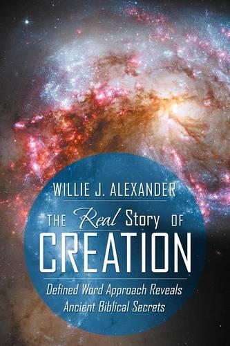 The Real Story of Creation: Defined Word Approach Reveals Ancient Biblical Secrets (Paperback)