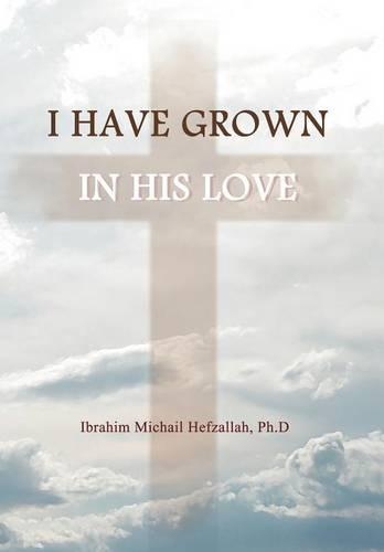 I Have Grown in His Love (Hardback)