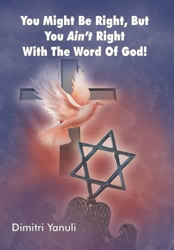 You Might Be Right, But You Aint' Right with the Word of God! (Hardback)