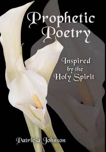 Prophetic Poetry: Inspired by the Holy Spirit (Hardback)