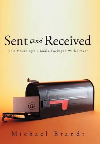 Sent and Received: This Mourning's E-Mails, Packaged With Prayer (Hardback)