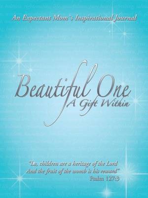 Beautiful One: A Gift Within: An Expectant Moms Inspirational Journal (Paperback)