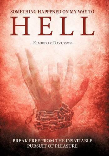 Something Happened on My Way to Hell: Break Free from the Insatiable Pursuit of Pleasure (Hardback)