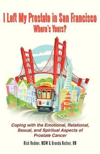 I Left My Prostate in San Francisco-Where's Yours?: Coping with the Emotional, Relational, Sexual, and Spiritual Aspects of Prostate Cancer (Paperback)