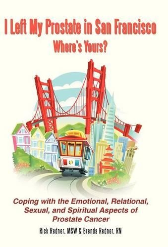 I Left My Prostate in San Francisco-Where's Yours?: Coping with the Emotional, Relational, Sexual, and Spiritual Aspects of Prostate Cancer (Hardback)