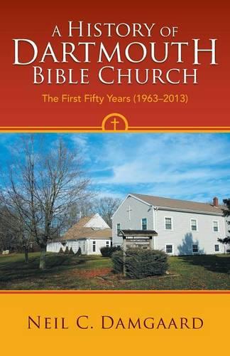 A History of Dartmouth Bible Church: The First Fifty Years (1963-2013) (Paperback)