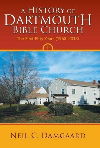 A History of Dartmouth Bible Church: The First Fifty Years (1963-2013) (Hardback)
