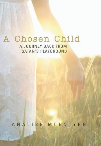 A Chosen Child: A Journey Back from Satan's Playground (Hardback)