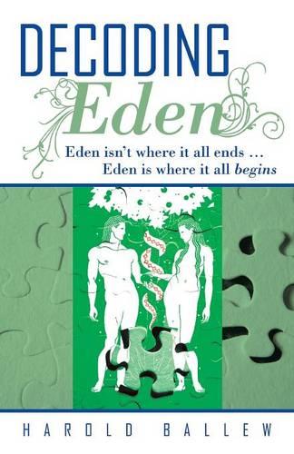 Decoding Eden: Eden Isn't Where it All Ends ... Eden is Where it All Begins (Paperback)