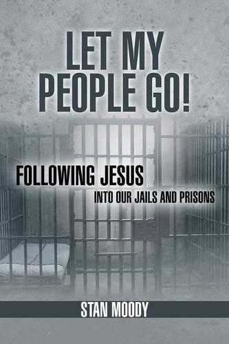 Let My People Go!: Following Jesus Into Our Jails and Prisons (Paperback)
