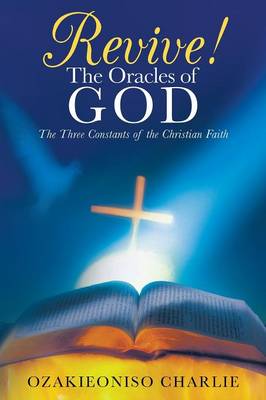 Revive! the Oracles of God: The Three Constants of the Christian Faith (Paperback)