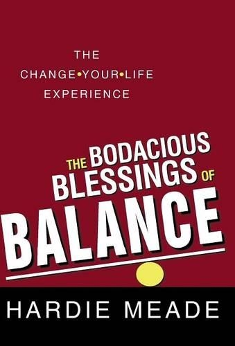 The Bodacious Blessings of Balance: The Change-Your-Life Experience (Hardback)