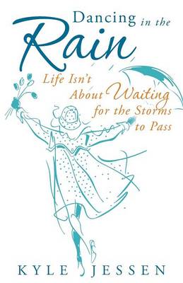 Dancing in the Rain: Life Isn't about Waiting for the Storms to Pass (Paperback)