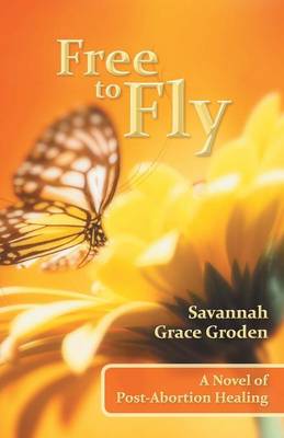 Free to Fly: A Novel of Post-Abortion Healing (Paperback)