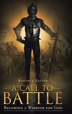 A Call to Battle: Becoming a Warrior for God (Hardback)