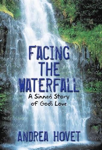 Facing the Waterfall: A Sinner's Story of God's Love (Hardback)