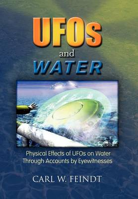 UFOs and Water: Physical Effects of UFOs on Water Through Accounts by Eyewitnesses (Hardback)