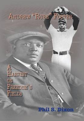 Andrew ''Rube'' Foster, a Harvest on Freedom's Fields (Hardback)