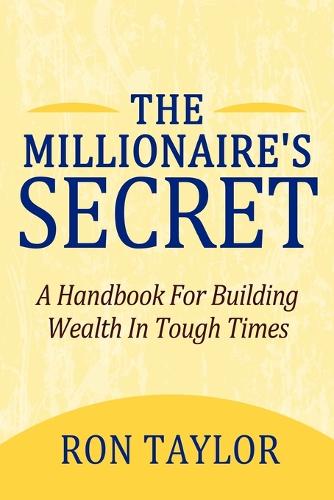 The Millionaire's Secret: A Handbook for Building Wealth in Tough Times (Paperback)