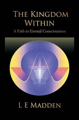 The Kingdom Within: A Path to Eternal Consciousness (Paperback)