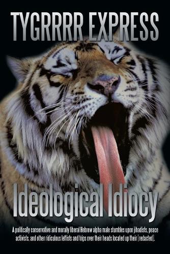 Ideological Idiocy: A Politically Conservative and Morally Liberal Hebrew Alpha Male Stumbles Upon Jihadists, Peace Activists, and Other R (Paperback)
