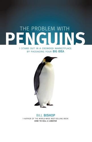 The Problem with Penguins: Stand Out in a Crowded Marketplace by Packaging Your Big Idea (Paperback)