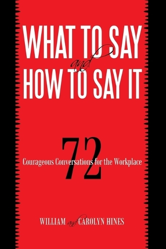 What to Say and How to Say It: 72 Courageous Conversations for the Workplace (Paperback)