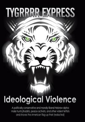 Ideological Violence: A Politically Conservative and Morally Liberal Hebrew Alpha Male Hunts Jihadists, Peace Activists, and Other Violent Leftists and Shoves the American Flag Up Their (Redacted) (Hardback)