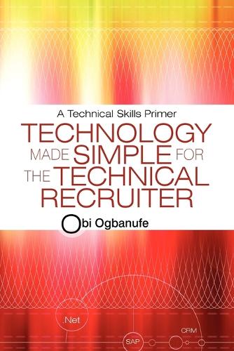 Technology Made Simple for the Technical Recruiter: A Technical Skills Primer (Paperback)