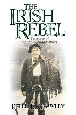 The Irish Rebel: The Journal of My Great-Great-Grandfather (Paperback)