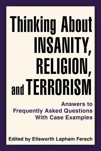 Thinking about Insanity, Religion, and Terrorism: Answers to Frequently Asked Questions with Case Examples (Paperback)