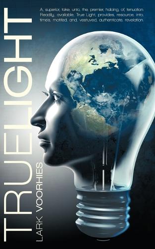 True Light: A, Superior, Take, Unto, The, Premier, Haloing, Of, Tenuation. Readily, Available, True Light, Provides, Resource, Into, Time's, Motifed, And, Vestuved, Authenticate, Revelation. (Paperback)