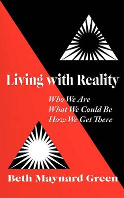 Living with Reality: Who We Are, What We Could Be, How We Get There (Hardback)