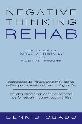 Negative Thinking Rehab: How to Replace Negative Thinking with Positive Thinking (Paperback)