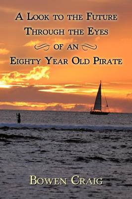 A Look to the Future Through the Eyes of an Eighty Year Old Pirate (Paperback)