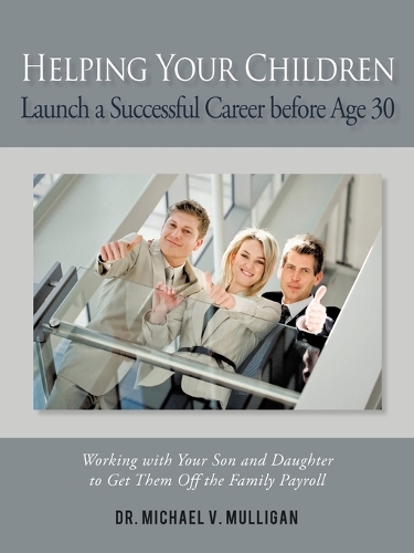 Helping Your Children Launch a Successful Career Before Age 30: Working with Your Son and Daughter to Get Them Off the Family Payroll (Paperback)