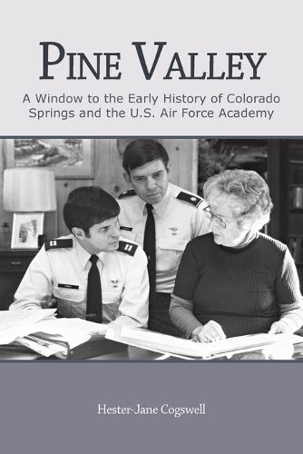 Pine Valley: A Window to the Early History of Colorado Springs and the U.S. Air Force Academy (Paperback)